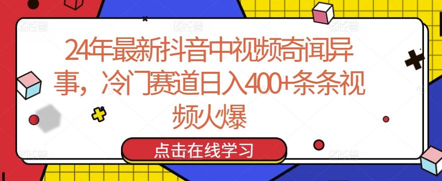 24年最新抖音中视频奇闻异事，冷门赛道日入400+条条视频火爆【揭秘】-禾谷轻创网