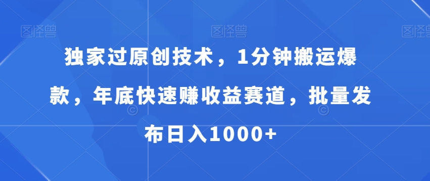 独家过原创技术，1分钟搬运爆款，年底快速赚收益赛道，批量发布日入1000+【揭秘】-禾谷轻创网