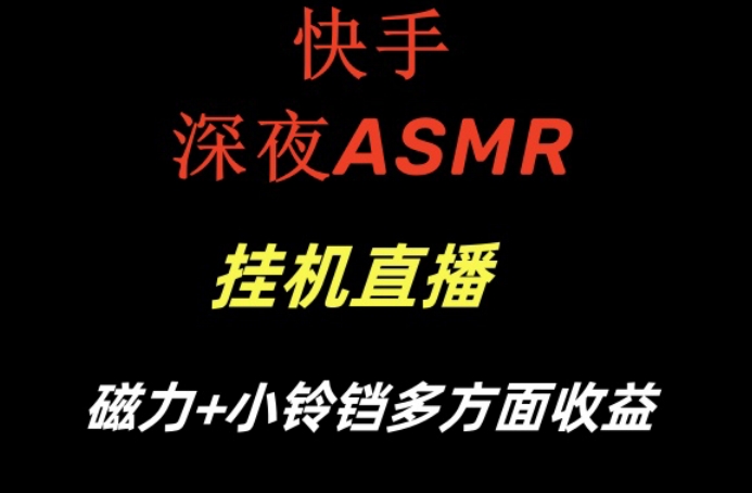 快手深夜ASMR挂机直播，磁力+小铃铛收益(附带工具和5G素材)【揭秘】-禾谷轻创网