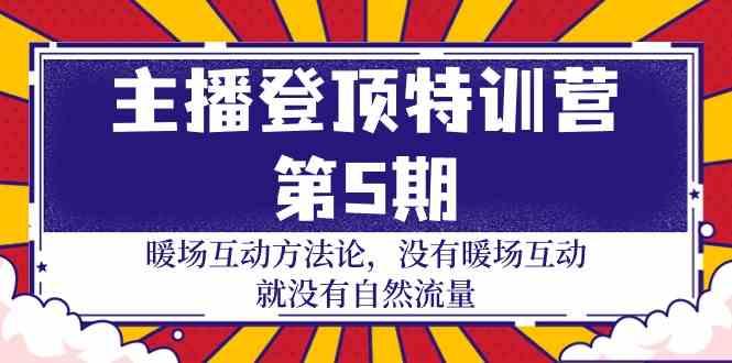 主播登顶特训营第5期：暖场互动方法论 没有暖场互动就没有自然流量(30节)-禾谷轻创网