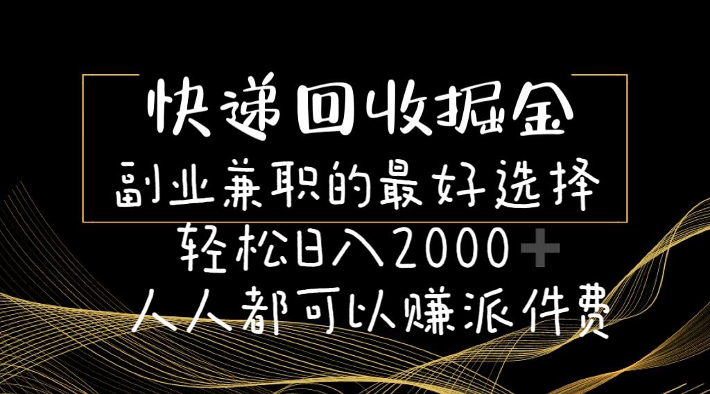 快递回收掘金副业兼职的最好选择轻松日入2000-人人都可以赚派件费-禾谷轻创网
