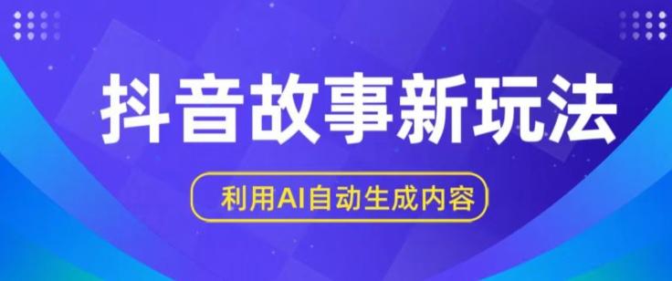抖音故事新玩法，利用AI自动生成原创内容，新手日入一到三张【揭秘】-禾谷轻创网