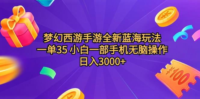 (9612期)梦幻西游手游全新蓝海玩法 一单35 小白一部手机无脑操作 日入3000+轻轻…-禾谷轻创网