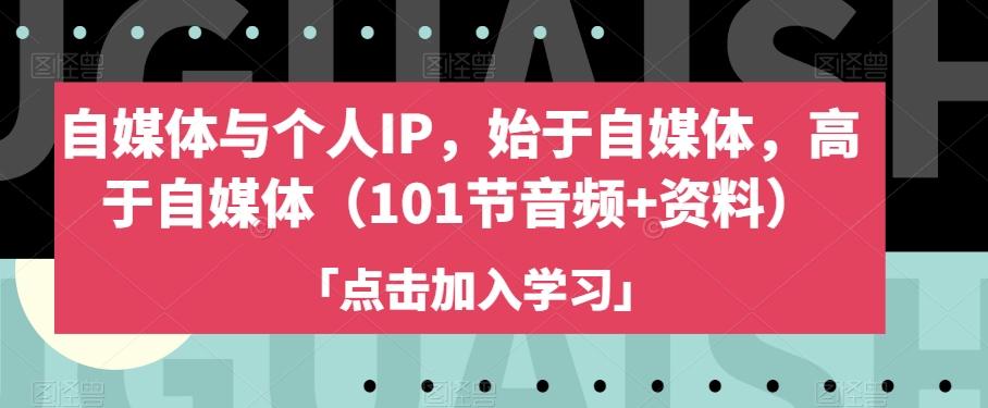 自媒体与个人IP，始于自媒体，高于自媒体（101节音频+资料）-禾谷轻创网