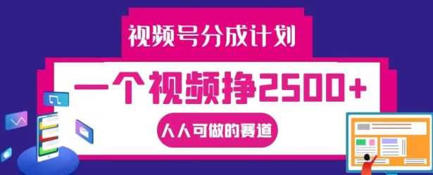 视频号分成计划，一个视频挣2500+，人人可做的赛道【揭秘】-禾谷轻创网