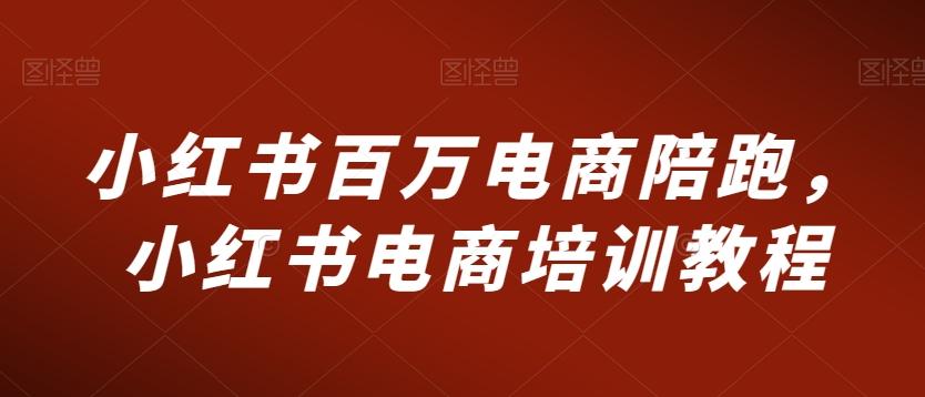小红书百万电商陪跑，小红书电商培训教程-禾谷轻创网