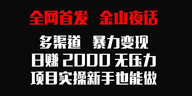 全网首发，金山夜话多渠道暴力变现，日赚2000无压力，项目实操新手也能做-禾谷轻创网