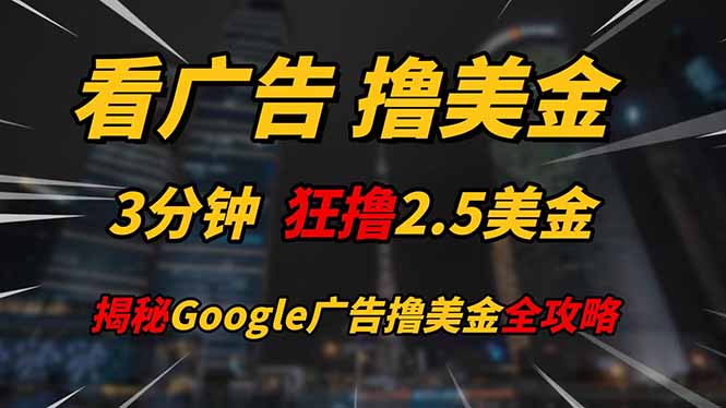 看广告，撸美金！！3分钟赚2.5美金！！日入200美金不是梦！揭秘Google...-禾谷轻创网