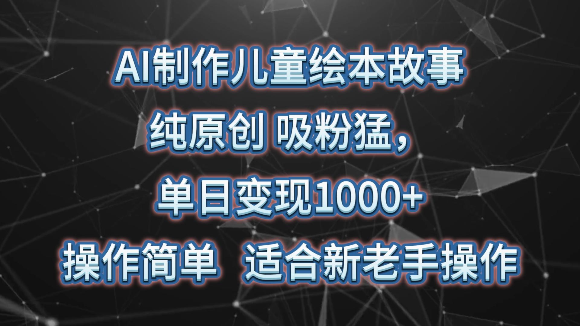 AI制作儿童绘本故事,纯原创,吸粉猛,单日变现1000+,操作简单,适合新老手操作-禾谷轻创网