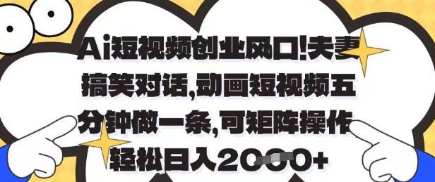 Ai短视频创业风口，夫妻搞笑对话，动画短视频五分钟做一条，可矩阵操作，轻松日入1k+【揭秘】-禾谷轻创网
