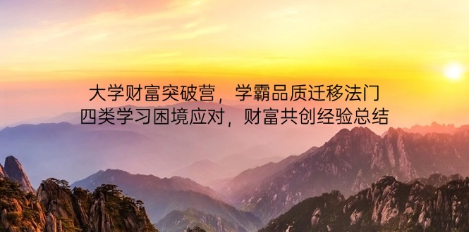 大学财富突破营，学霸品质迁移法门，四类学习困境应对，财富共创经验总结-禾谷轻创网