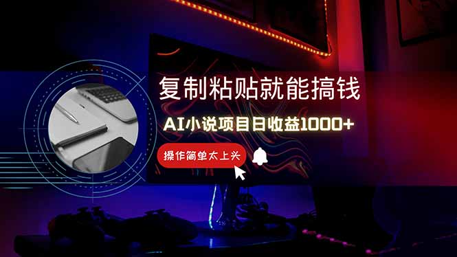 AI写小说日赚1000+，0基础也能操作，副业新手闭眼跟做！-禾谷轻创网