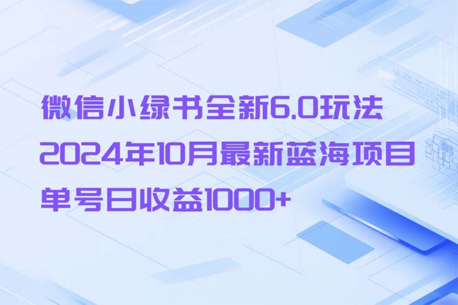 微信小绿书全新6.0玩法，2024年10月最新蓝海项目，单号日收益1000+-禾谷轻创网