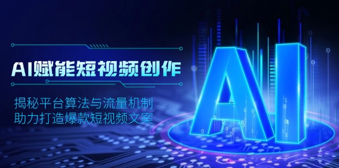 AI赋能短视频创作，揭秘平台算法与流量机制，助力打造爆款短视频文案-禾谷轻创网