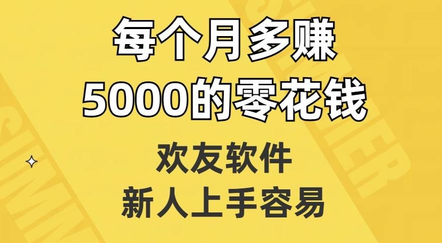 欢友软件，新人上手容易，每个月多赚5000的零花钱【揭秘】-禾谷轻创网