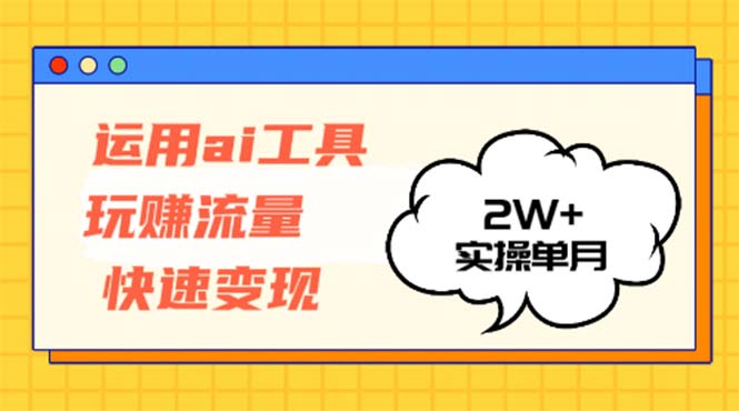 运用AI工具玩赚流量快速变现 实操单月2w+-禾谷轻创网