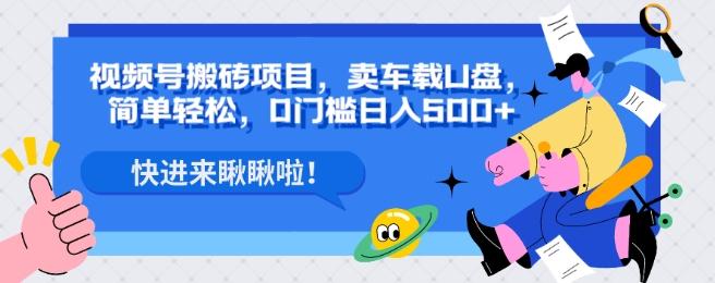 视频号搬砖项目，卖车载U盘，简单轻松，0门槛日入500+-禾谷轻创网