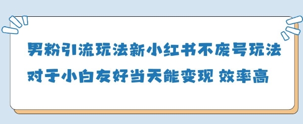 男粉引流玩法(新)，玩法友好做的好当天就能变现-禾谷轻创网