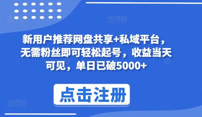 新用户推荐网盘共享+私域平台，无需粉丝即可轻松起号，收益当天可见，单日已破5000+【揭秘】-禾谷轻创网