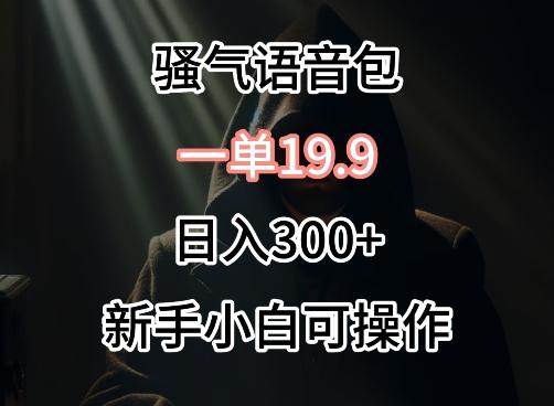 0成本卖骚气语音包，一单19.9.日入300+【揭秘】-禾谷轻创网