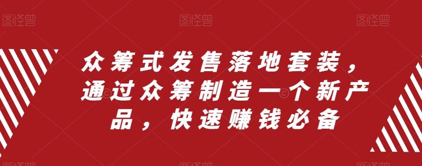 众筹式发售落地套装，通过众筹制造一个新产品，快速赚钱必备-禾谷轻创网