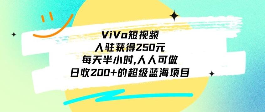ViVo短视频，入驻获得250元，每天半小时，日收200+的超级蓝海项目，人人可做-禾谷轻创网
