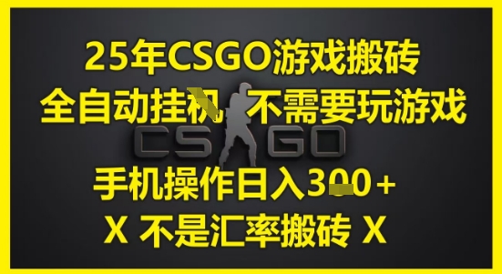 25年CSGO游戏搬砖，全自动运行，不需要玩游戏，手机操作日入3张(不是汇率搬砖)【揭秘】-禾谷轻创网