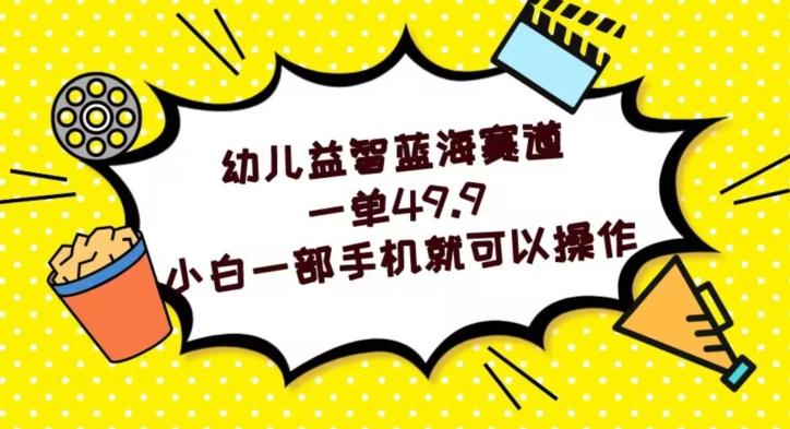 幼儿益智蓝海赛道，一单49.9，小白一部手机就可以操作-禾谷轻创网