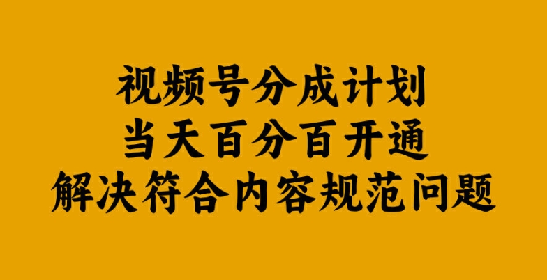 视频号分成计划当天百分百开通解决符合内容规范问题【揭秘】-禾谷轻创网