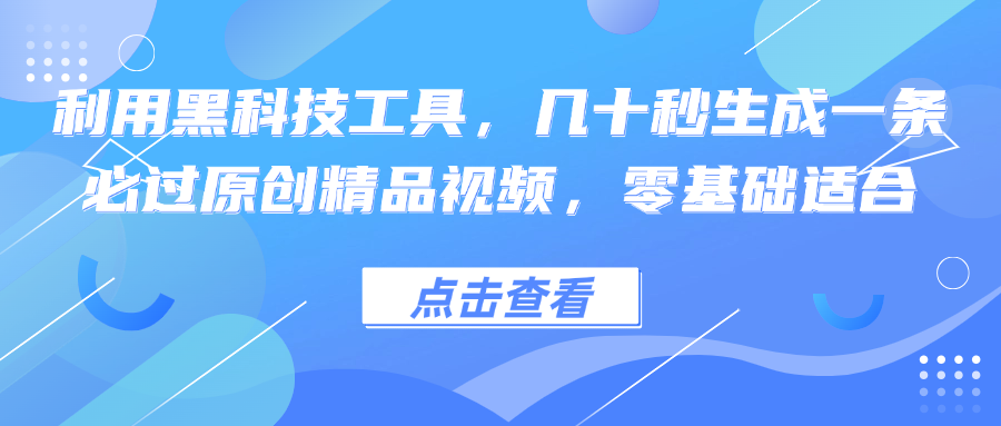 利用黑科技工具，几十秒生成一条必过原创精品视频，零基础适合-禾谷轻创网
