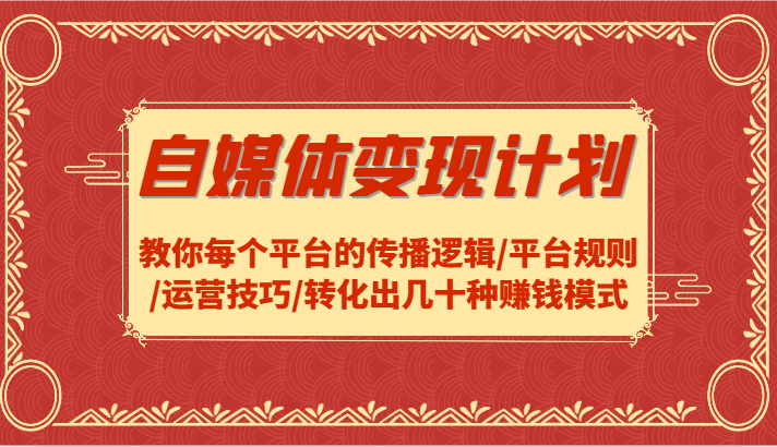 自媒体变现计划-教你每个平台的传播逻辑/平台规则/运营技巧/转化出几十种赚钱模式-禾谷轻创网