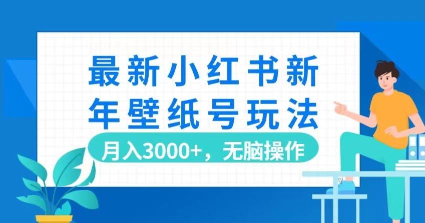 最新小红书新年壁纸号玩法，月入3000+，无脑操作-禾谷轻创网