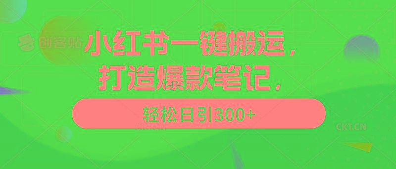 (9673期)小红书一键搬运，打造爆款笔记，轻松日引300+-禾谷轻创网
