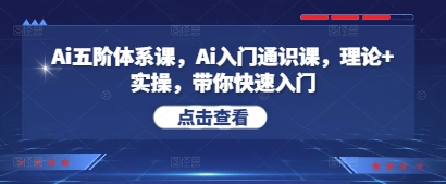 Ai五阶体系课，Ai入门通识课，理论+实操，带你快速入门-禾谷轻创网