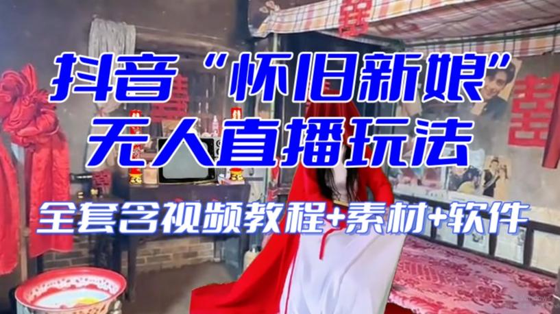 抖音最新最火【怀旧新娘】无人直播整蛊互动玩法（含全套开播教程+软件+视频素材+音效）-禾谷轻创网