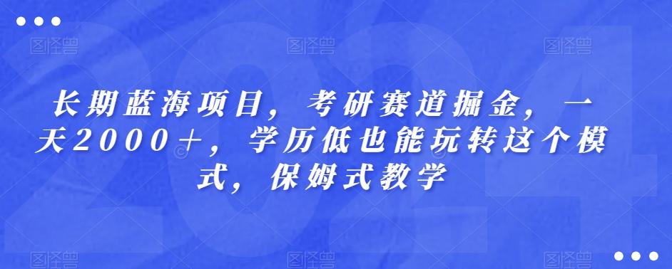 长期蓝海项目，考研赛道掘金，一天2000＋，学历低也能玩转这个模式，保姆式教学-禾谷轻创网