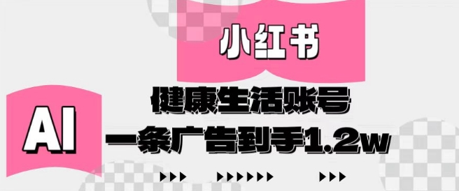 小红书AI健康生活账号，作品制作简单好变现，一条广告到手1.2w-禾谷轻创网