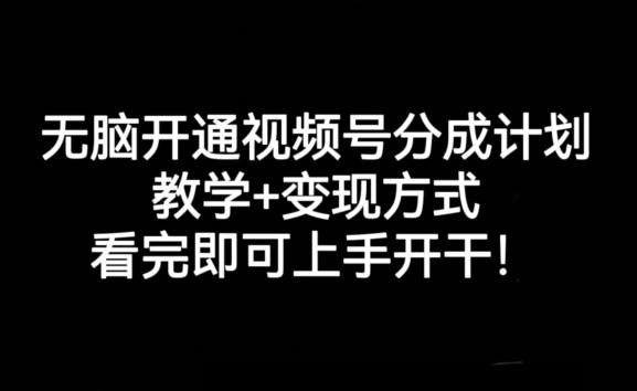 无脑开通视频号分成计划，教学+变现方式，看完即可上手开干!-禾谷轻创网