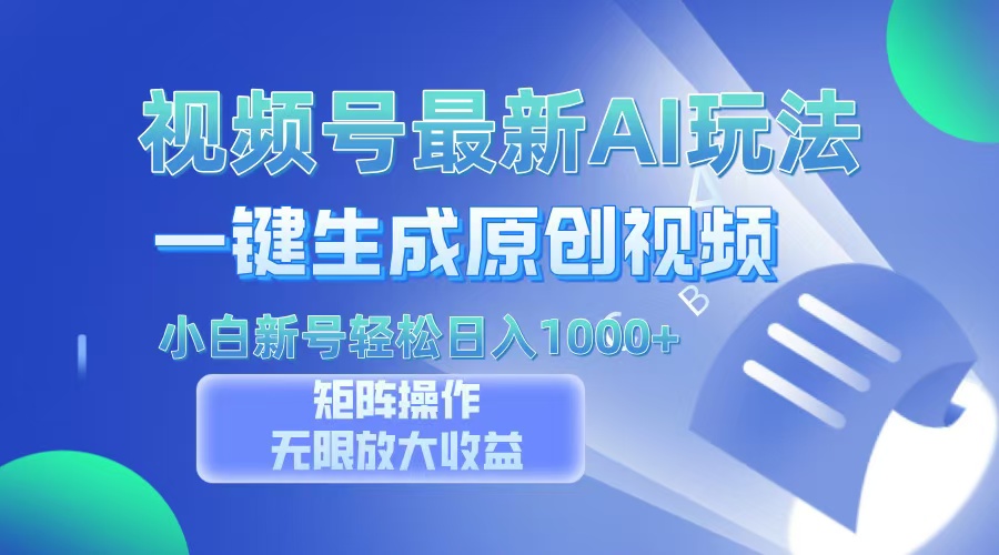 视频号最新AI万法，一键生成原创视频，小白新号也能轻松日入100+-禾谷轻创网