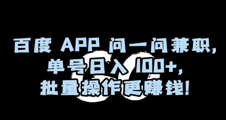 百度APP问一问兼职，单号日入100+，批量操作更赚钱【揭秘】-禾谷轻创网