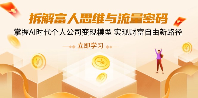 拆解富人思维与流量密码，掌握AI时代个人公司变现模型 实现财富自由新路径-禾谷轻创网