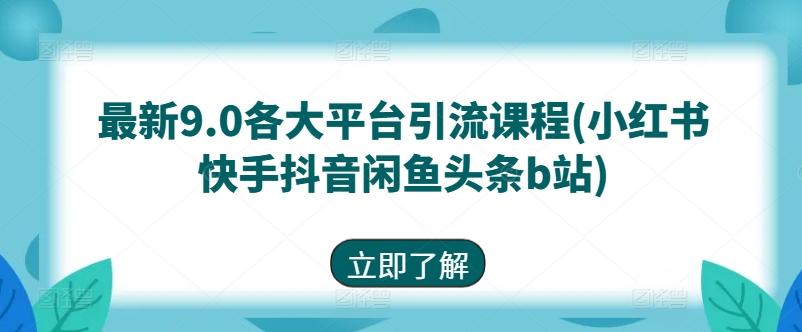 最新9.0各大平台引流课程(小红书快手抖音闲鱼头条b站)-禾谷轻创网
