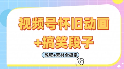 视频号怀旧动画+搞笑段子，轻松日入4张，只需会剪辑，教程+素材全搞定-禾谷轻创网