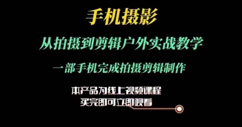 运镜剪辑实操课，手机摄影从拍摄到剪辑户外实战教学，一部手机完成拍摄剪辑制作-禾谷轻创网