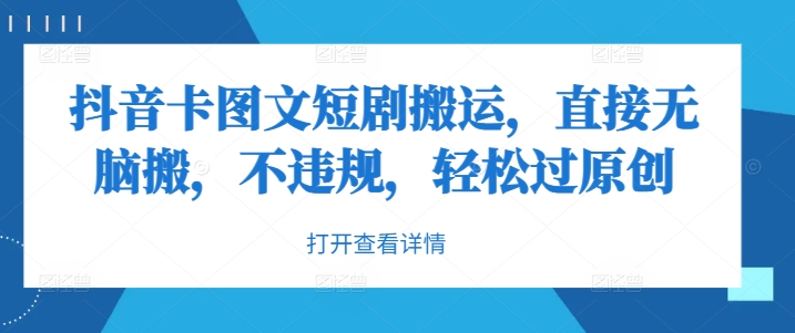 抖音卡图文短剧搬运，直接无脑搬，不违规，轻松过原创-禾谷轻创网