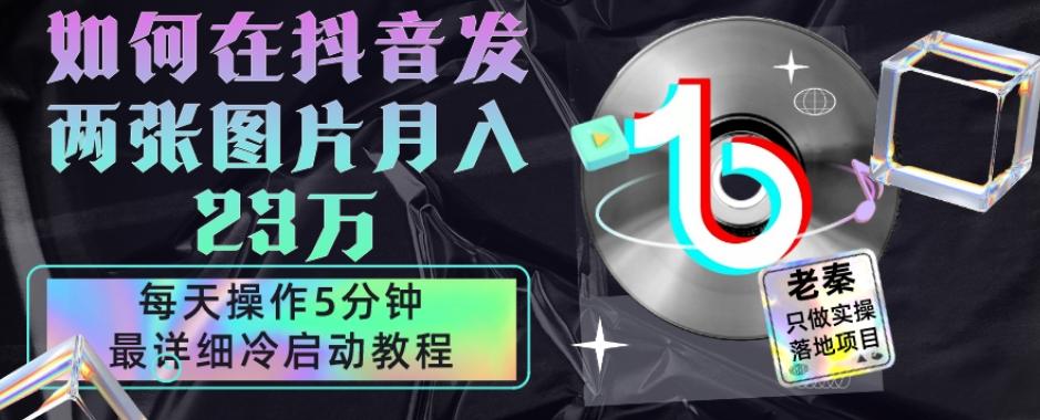仅靠发两张图片月入23万，每天只在抖音操作5分钟-最详细的教程冷启动-禾谷轻创网