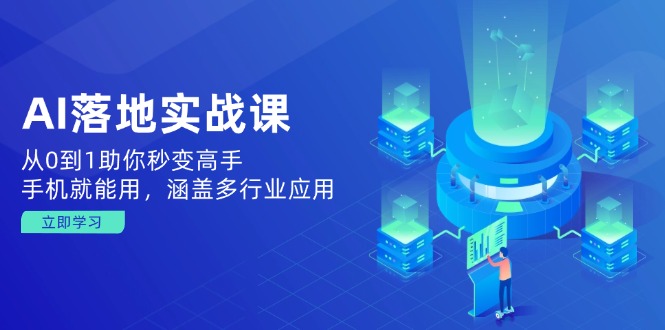 AI落地实战课：从0到1助你秒变高手，手机就能用，涵盖多行业应用-禾谷轻创网
