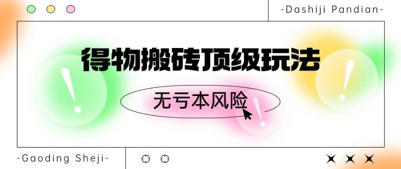 得物搬砖顶级玩法，无亏本风险-禾谷轻创网