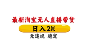 最新淘宝无人直播带货,日入数张,不违规不封号,独家技术,操作简单【揭秘】