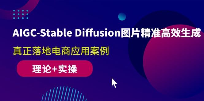 AIGC-Stable Diffusion图片精准高效生成 真正落地电商应用案例(理论+实操-禾谷轻创网